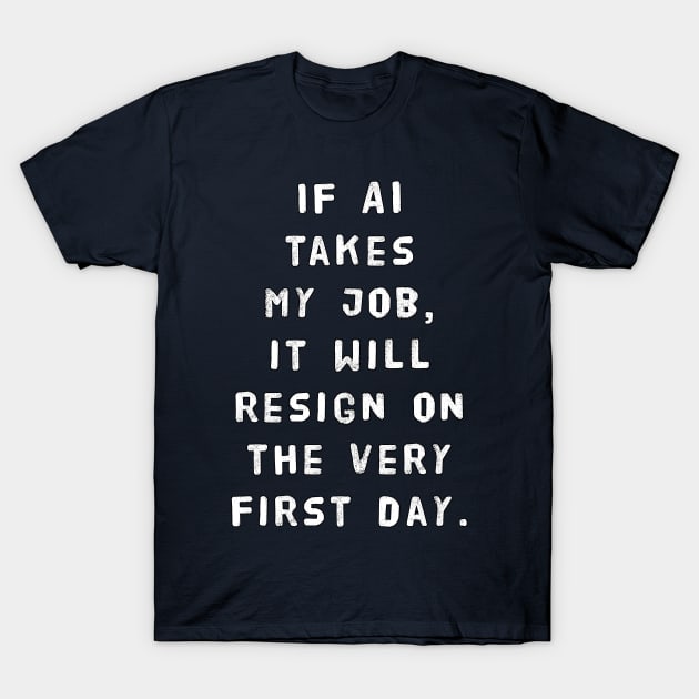 If AI Takes My Job, It Will Resign On The Very First Day T-Shirt by SPACE ART & NATURE SHIRTS 